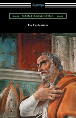 The Confessions of Saint Augustine (Translated by Edward Bouverie Pusey with an Introduction by Arthur Symons) de Saint Augustine