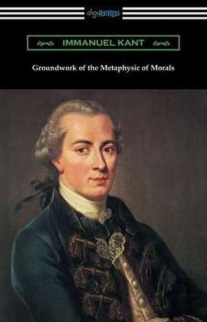 Groundwork of the Metaphysic of Morals (Translated by Thomas Kingsmill Abbott) de Immanuel Kant