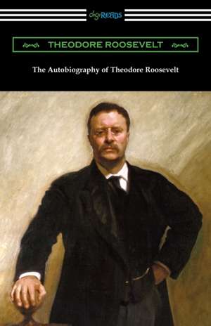 The Autobiography of Theodore Roosevelt de Theodore Roosevelt