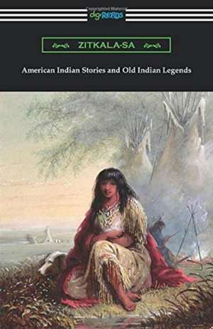 American Indian Stories and Old Indian Legends de Zitkala-Sa