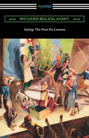 Acting: The First Six Lessons de Richard Boleslavsky