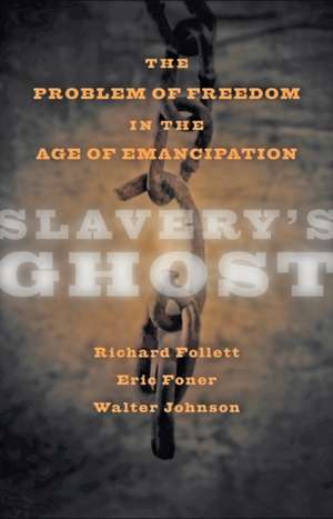 Slavery′s Ghost – The Problem of Freedom in the Age of Emancipation de Walter Johnson