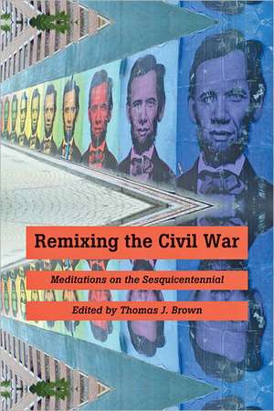 Remixing the Civil War – Meditations on the Sesquicentennial de Thomas-Brown