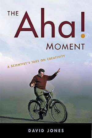 The Aha! Moment – A Scientist′s Take on Creativity de David Jones