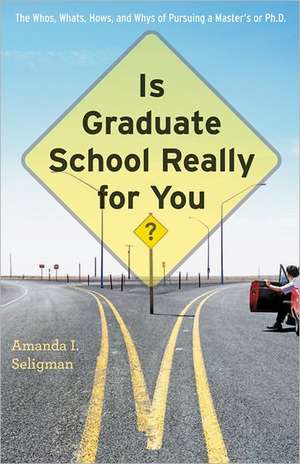 Is Graduate School Really for You? – The Whos, Whats, Hows and Whys of Pursuing a Master′s or Ph.D. de Amanda Seligman