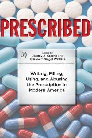 Prescribed – Writing, Filling, Using and Abusing the Prescription in Modern America de Jeremy A. Greene