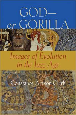 God–or Gorilla – Images of Evolution in the Jazz Age de Constance A. Clark