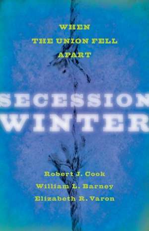 Secession Winter – When the Union Fell Apart de Robert J. Cook