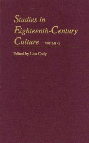 Studies in Eighteenth–Century Culture V42 de Lisa Forman Cody