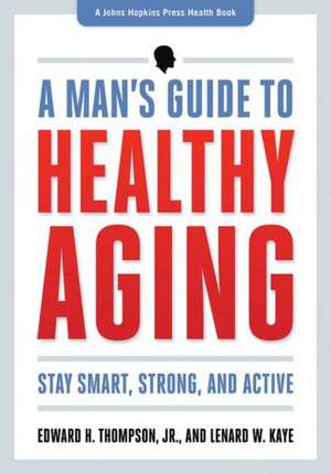 A Man′s Guide to Healthy Aging – Stay Smart, Strong, and Active de Edward H. Thompson Jr.