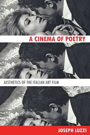 A Cinema of Poetry – Aesthetics of the Italian Art Film de Joseph Luzzi