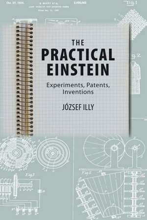 The Practical Einstein – Experiments, Patents, Inventions de József Illy