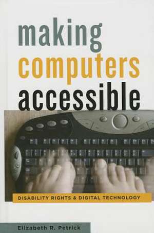 Making Computers Accessible – Disability Rights and Digital Technology de Elizabeth R. Petrick