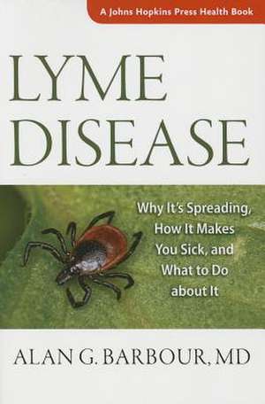 Lyme Disease – Why It′s Spreading, How It Makes You Sick, and What to Do about It de Alan G. Barbour