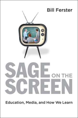 Sage on the Screen – Education, Media, and How We Learn de Bill Ferster