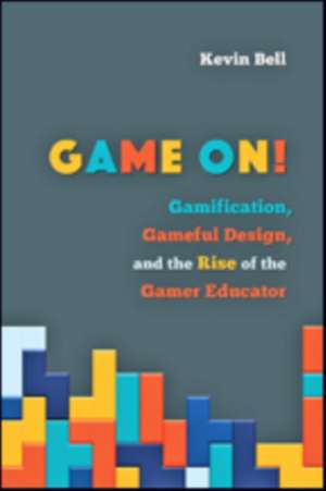 Game On! – Gamification, Gameful Design, and the Rise of the Gamer Educator de Kevin Bell