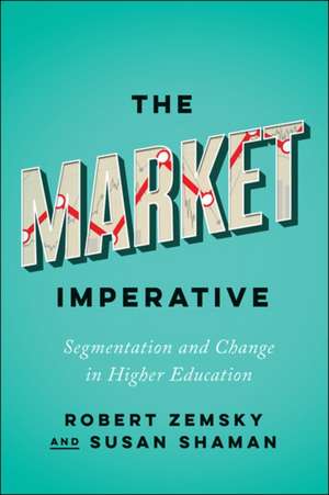 The Market Imperative – Segmentation and Change in Higher Education de Robert Zemsky