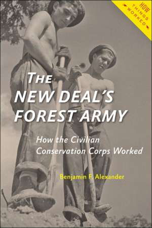 The New Deal′s Forest Army – How the Civilian Conservation Corps Worked de Benjamin F. Alexander