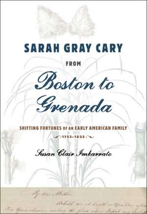 Sarah Gray Cary from Boston to Grenada – Shifting Fortunes of an American Family, 1764–1826 de Susan Clair Imbarrato