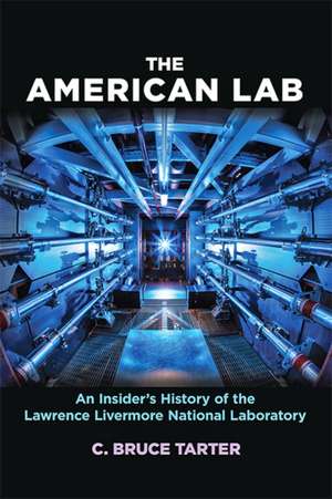 The American Lab – An Insider`s History of the Lawrence Livermore National Laboratory de C. Bruce Tarter