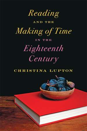 Reading and the Making of Time in the Eighteenth Century de Christina Lupton