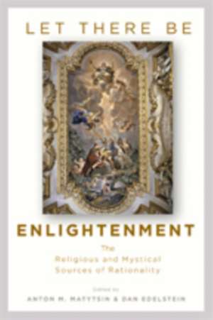 Let There Be Enlightenment – The Religious and Mystical Sources of Rationality de Anton M. Matytsin