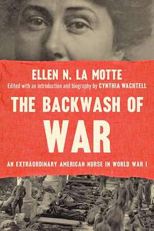 The Backwash of War – An Extraordinary American Nurse in World War I de Ellen N. La Motte