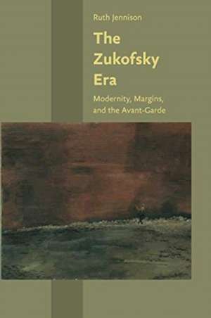 The Zukofsky Era – Modernity, Margins, and the Avant–Garde de Ruth Jennison