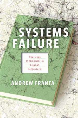 Systems Failure – The Uses of Disorder in English Literature de Andrew Franta