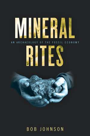 Mineral Rites – An Archaeology of the Fossil Economy de Bob Johnson