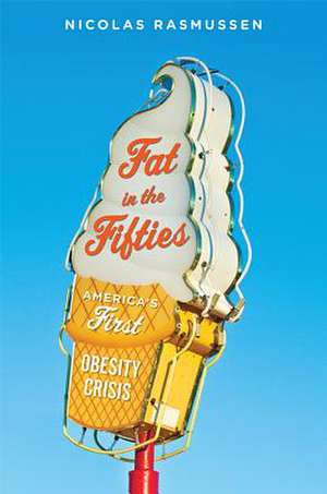 Fat in the Fifties – America`s First Obesity Crisis de Nicolas Rasmussen