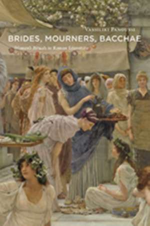 Brides, Mourners, Bacchae – Women`s Rituals in Roman Literature de Vassiliki Panoussi