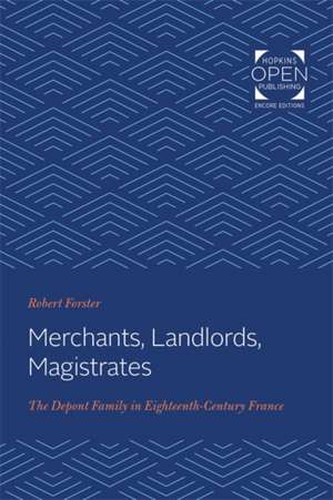 Merchants, Landlords, Magistrates – The Depont Family in Eighteenth–Century France de Robert Forster