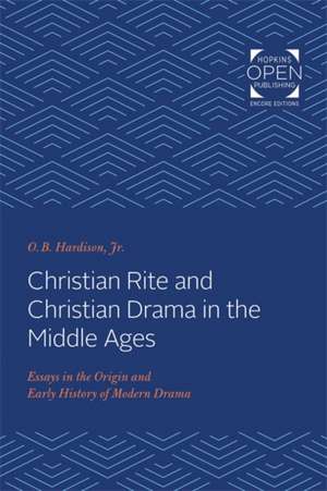 Christian Rite and Christian Drama in the Middle – Essays in the Origin and Early History of Modern Drama de O. B. Hardison Jr.