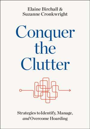 Conquer the Clutter – Strategies to Identify, Manage, and Overcome Hoarding de Elaine Birchall