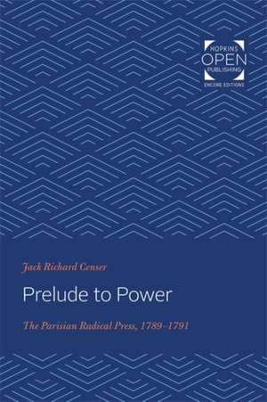 Prelude to Power – The Parisian Radical Press, 1789–1791 de Jack Richard Censer