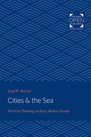 Cities & the Sea – Port City Planning in Early Modern Europe de Josef W. Konvitz