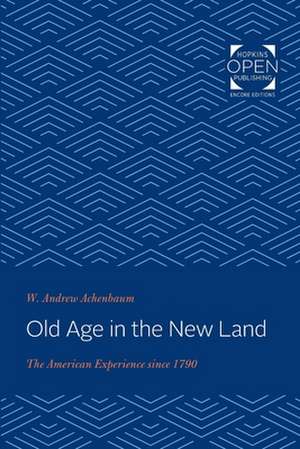 Old Age in the New Land – The American Experience since 1790 de W. Andrew Achenbaum