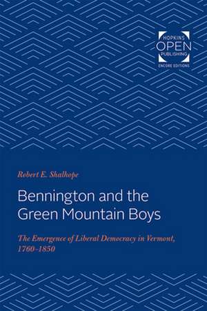 Bennington and the Green Mountain Boys – The Emergence of Liberal Democracy in Vermont, 1760–1850 de Robert E. Shalhope