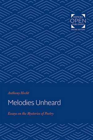 Melodies Unheard – Essays on the Mysteries of Poetry de Anthony Hecht