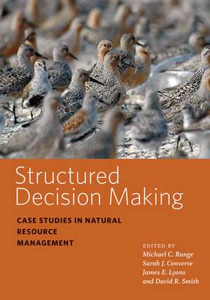 Structured Decision Making – Case Studies in Natural Resource Management de Michael C. Runge