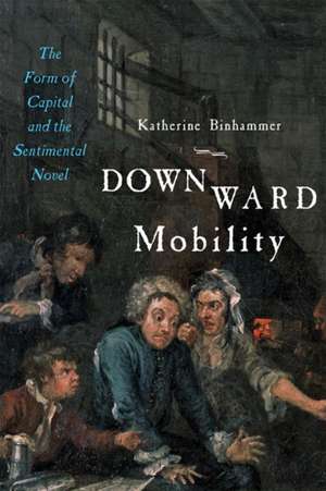 Downward Mobility – The Form of Capital and the Sentimental Novel de Katherine Binhammer