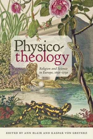 Physico–theology – Religion and Science in Europe, 1650–1750 de Ann Blair