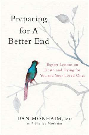 Preparing for a Better End – Expert Lessons on Death and Dying for You and Your Loved Ones de Dan Morhaim