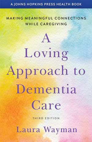 A Loving Approach to Dementia Care – Making Meaningful Connections while Caregiving de Laura Wayman