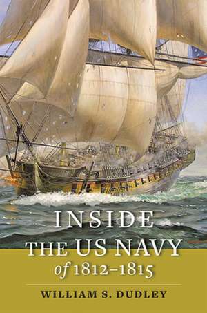 Inside the US Navy of 1812–1815 de William S. Dudley