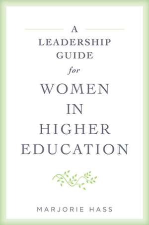 A Leadership Guide for Women in Higher Education de Marjorie Hass