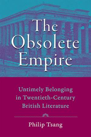 The Obsolete Empire – Untimely Belonging in Twentieth–Century British Literature de Philip Tsang