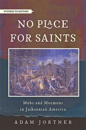 No Place for Saints – Mobs and Mormons in Jacksonian America de Adam Jortner