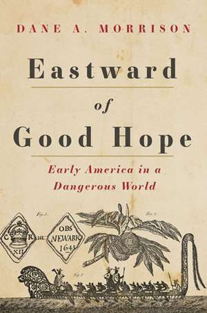 Eastward of Good Hope – Early America in a Dangerous World de Dane A. Morrison